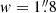 $ \mathit{w}=1{{\overset{\prime\prime}{.}}}8 $