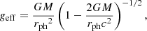 $$ \begin{aligned} g_{\rm eff} = {GM \over {r_{\mathrm{ph} }}^2}\left(1 - {{2GM}\over {{r_{\mathrm{ph} }}c^2}}\right)^{-1/2}, \end{aligned} $$