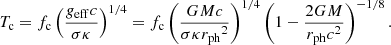 $$ \begin{aligned} T_{\rm c} = f_{\rm c}\left(g_{\rm eff} c \over {\sigma \kappa }\right)^{1/4} = f_{\rm c} \left( GMc \over {\sigma \kappa {r_{\mathrm{ph} }}^2} \right)^{1/4} \left( 1 - {2GM \over {{r_{\mathrm{ph} }}c^2}} \right)^{-1/8}. \end{aligned} $$