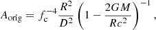 $$ \begin{aligned}&A_{\rm orig} = f_{\rm c}^{-4}{R^2 \over {D^2}}\left(1 - {{2GM}\over {Rc^2}}\right)^{-1}, \end{aligned} $$