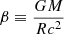 $ \beta \equiv \frac{GM}{Rc^2} $