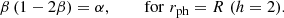 $$ \begin{aligned} \beta \left(1-2\beta \right)&= \alpha , \qquad \ \, \mathrm{for}\,\, r_{\rm ph} = R \,\,(h=2). \end{aligned} $$