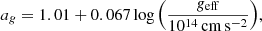 $$ \begin{aligned} a_g = 1.01 + 0.067 \log \left(g_{\rm eff} \over {10^{14}\,\mathrm{cm}\,\mathrm{s}^{-2}}\right)\!, \end{aligned} $$