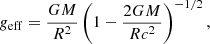 $$ \begin{aligned} g_{\rm eff} = {GM \over R^2}\left(1 - {{2GM}\over {Rc^2}}\right)^{-1/2}, \end{aligned} $$