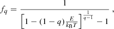 $$ \begin{aligned} f_q = \frac{1}{\left[ 1-(1-q)\frac{E}{k_{\rm B}T} \right]^{\frac{1}{q-1}} -1}\ , \end{aligned} $$