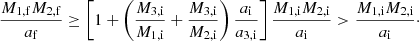 $$ \begin{aligned} \frac{M_{\rm 1,f}M_{\rm 2,f}}{a_{\rm f}} \ge \left[1+\left(\frac{M_{\rm 3,i}}{M_{\rm 1,i}}+\frac{M_{\rm 3,i}}{M_{\rm 2,i}}\right) \frac{a_{\rm i}}{a_{\rm 3,i}}\right]\frac{M_{\rm 1,i}M_{\rm 2,i}}{a_{\rm i}} > \frac{M_{\rm 1,i}M_{\rm 2,i}}{a_{\rm i}}\cdot \end{aligned} $$