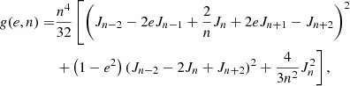$$ \begin{aligned} g(e,n) =&\frac{n^4}{32} \left[\left(J_{n-2}-2eJ_{n-1}+\frac{2}{n}J_n+2eJ_{n+1}-J_{n+2}\right)^2\right.\nonumber \\&\left.+ \left(1-e^2\right)\left(J_{n-2}-2J_n+J_{n+2}\right)^2 + \frac{4}{3n^2}J_n^2\right], \end{aligned} $$