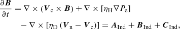 $$ \begin{aligned} \frac{\partial \boldsymbol{B}}{\partial t}&= \nabla \times \left( \boldsymbol{V}_{\mathrm{c}} \times \boldsymbol{B} \right) + \nabla \times \left[\eta _{\rm H} \nabla P_{\mathrm{e}} \right] \nonumber \\&\quad - \nabla \times \left[\eta _{\mathrm{D}} \left(\boldsymbol{V}_{\mathrm{n}} - \boldsymbol{V}_{\mathrm{c}} \right)\right] = \boldsymbol{A}_{\mathrm{Ind}} + \boldsymbol{B}_{\mathrm{Ind}} + \boldsymbol{C}_{\mathrm{Ind}}, \end{aligned} $$