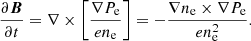 $$ \begin{aligned} \frac{\partial \boldsymbol{B}}{\partial t} = \nabla \times \left[ \frac{\nabla P_{\mathrm{e}}}{e n_{\mathrm{e}}} \right] = -\frac{\nabla n_{\mathrm{e}} \times \nabla P_{\mathrm{e}}}{e n_{\mathrm{e}}^{2}}. \end{aligned} $$