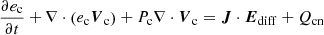 $$ \begin{aligned} \frac{\partial e_{\mathrm{c}}}{\partial t}+\nabla \cdot \left(e_{\mathrm{c}}\boldsymbol{V}_{\mathrm{c}} \right)+P_{\rm c}\nabla \cdot \boldsymbol{V}_{\mathrm{c}}=\boldsymbol{J} \cdot \boldsymbol{E}_{\mathrm{diff}} + Q_{\mathrm{cn}} \end{aligned} $$