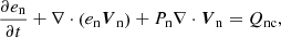 $$ \begin{aligned} \frac{\partial e_{\mathrm{n}}}{\partial t} + \nabla \cdot \left(e_{\mathrm{n}}\boldsymbol{V}_{\mathrm{n}} \right)+P_{\mathrm{n}} \nabla \cdot \boldsymbol{V}_{\mathrm{n}} = Q_{\mathrm{nc}}, \end{aligned} $$