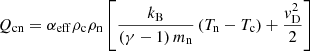 $$ \begin{aligned} Q_{\mathrm{cn}} = \alpha _{\mathrm{eff}} \rho _{\mathrm{c}}\rho _{\mathrm{n}}\left[\frac{k_{\mathrm{B}}}{\left(\gamma -1\right)m_{\mathrm{n}}}\left(T_{\mathrm{n}}-T_{\mathrm{c}}\right)+\frac{{ v}_{\mathrm{D}}^{2}}{2}\right] \end{aligned} $$