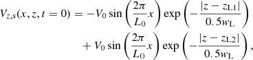 $$ \begin{aligned} V_{z,\mathrm{s}}(x,z,t=0)&=-V_{0} \sin \left(\frac{2\pi }{L_{0}} x\right) \exp \left(-\frac{|z-z_{\mathrm{L1}}|}{0.5 { w}_{\mathrm{L}}} \right) \nonumber \\&\quad + V_{0} \sin \left(\frac{2\pi }{L_{0}}x \right) \exp \left(-\frac{|z-z_{\mathrm{L2}}|}{0.5 { w}_{\mathrm{L}}}\right), \end{aligned} $$