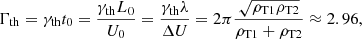 $$ \begin{aligned} \Gamma _{\mathrm{th}} = \gamma _{\mathrm{th}} t_{0} =\frac{\gamma _{\mathrm{th}} L_{0}}{U_{0}} = \frac{\gamma _{\mathrm{th}}\lambda }{\Delta U}= 2 \pi \frac{\sqrt{\rho _{\mathrm{T1}} \rho _{\mathrm{T2}}}}{\rho _{\mathrm{T1}} + \rho _{\mathrm{T2}}} \approx 2.96, \end{aligned} $$