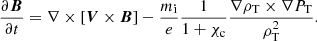 $$ \begin{aligned} \frac{\partial \boldsymbol{B}}{\partial t}=\nabla \times \left[\boldsymbol{V} \times \boldsymbol{B}\right] - \frac{m_{\mathrm{i}}}{e} \frac{1}{1+\chi _{\mathrm{c}}}\frac{\nabla \rho _{\mathrm{T}} \times \nabla P_{\mathrm{T}}}{\rho _{\mathrm{T}}^{2}}. \end{aligned} $$