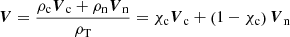 $$ \begin{aligned} \boldsymbol{V} = \frac{\rho _{\mathrm{c}} \boldsymbol{V}_{\mathrm{c}}+\rho _{\mathrm{n}} \boldsymbol{V}_{\mathrm{n}}}{\rho _{\mathrm{T}}} = \chi _{\mathrm{c}} \boldsymbol{V}_{\mathrm{c}}+\left(1-\chi _{\mathrm{c}}\right)\boldsymbol{V}_{\mathrm{n}} \end{aligned} $$