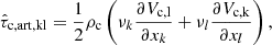 $$ \begin{aligned} \hat{\tau }_{\mathrm{c,art,kl}} = \frac{1}{2} \rho _{\mathrm{c}}\left(\nu _{k} \frac{\partial V_{\mathrm{c,l}}}{\partial x_{k}} + \nu _{l}\frac{\partial V_{\mathrm{c,k}}}{\partial x_{l}} \right), \end{aligned} $$