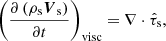 $$ \begin{aligned} \left(\frac{\partial \left(\rho _{\mathrm{s}}\boldsymbol{V}_{\mathrm{s}}\right)}{\partial t}\right)_{\mathrm{visc}} = \nabla \cdot \hat{\tau }_{\mathrm{s}}, \end{aligned} $$