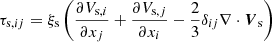 $$ \begin{aligned} \tau _{\mathrm{s},ij} = \xi _{\mathrm{s}} \left(\frac{\partial V_{\mathrm{s},i}}{\partial x_{j}} + \frac{\partial V_{\mathrm{s},j}}{\partial x_{i}}-\frac{2}{3}\delta _{ij} \nabla \cdot \boldsymbol{V}_{\mathrm{s}}\right) \end{aligned} $$