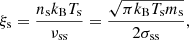 $$ \begin{aligned} \xi _{\mathrm{s}} = \frac{n_{\mathrm{s}}k_{\mathrm{B}}T_{\mathrm{s}}}{\nu _{\mathrm{ss}}} = \frac{\sqrt{\pi k_{\mathrm{B}}T_{\mathrm{s}}m_{\mathrm{s}}}}{2 \sigma _{\mathrm{ss}}}, \end{aligned} $$