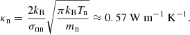 $$ \begin{aligned} \kappa _{\mathrm{n}} = \frac{2k_{\mathrm{B}}}{\sigma _{\mathrm{nn}}}\sqrt{\frac{\pi k_{\mathrm{B}}T_{\mathrm{n}}}{m_{\mathrm{n}}}}\approx 0.57 \ \mathrm{W \ m^{-1} \ K^{-1}}. \end{aligned} $$