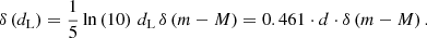 $$ \begin{aligned} \delta \left( d_{\rm L} \right) = \frac{1}{5}\,\mathrm{ln} \left(10\right)\,d_{\rm L}\,\delta \left( m-M \right) = 0.461\cdot d \cdot \delta \left( m-M \right). \end{aligned} $$