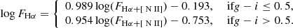 $$ \begin{aligned} \log F_{\mathrm{H} \alpha } = {\left\{ \begin{array}{ll} 0.989\log (F_{\mathrm{H} \alpha +\mathrm [{\text{ N}}{\small {{\text{ II}}}}] } )-0.193,&\text{ if} g-i \le 0.5, \\ 0.954\log (F_{\mathrm{H} \alpha +\mathrm [{\text{ N}}{\small {{\text{ II}}}}] } )-0.753,&\text{ if} g-i > 0.5. \end{array}\right.} \end{aligned} $$