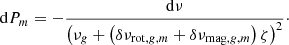 $$ \begin{aligned} {\mathrm{d}P_m}=-\frac{\mathrm{d}\nu }{\left(\nu _{g}+ \left(\delta \nu _{\mathrm{rot} ,g,m}+\delta \nu _{\mathrm{mag} ,g,m}\right)\zeta \right)^2}\cdot \end{aligned} $$