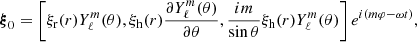 $$ \begin{aligned} \boldsymbol{\xi }_0= \left[\xi _{\rm r}(r) Y_\ell ^m(\theta ), \xi _{\rm h}(r) \frac{\partial Y_\ell ^m(\theta )}{\partial \theta }, \frac{im}{\sin {\theta }}\xi _{\rm h}(r) Y_\ell ^m(\theta )\right] e^{i(m\varphi -\omega t)}, \end{aligned} $$