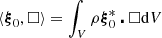 $ \langle \boldsymbol{\xi}_0,\square \rangle = \int_V \rho \boldsymbol{\xi}_0^* \centerdot \square {\rm d}V $