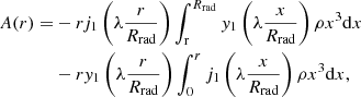 $$ \begin{aligned} A(r)=&-r j_1\left(\lambda \frac{r}{R_{\mathrm{rad} }} \right) \int _{\rm r}^{R_{\mathrm{rad} }} { y}_1\left(\lambda \frac{x}{R_{\mathrm{rad} }} \right)\rho x^3 \mathrm{d}x \nonumber \\&-r { y}_1\left(\lambda \frac{r}{R_{\mathrm{rad} }} \right) \int _0^r j_1\left(\lambda \frac{x}{R_{\mathrm{rad} }} \right)\rho x^3 \mathrm{d}x, \end{aligned} $$