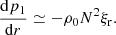$$ \begin{aligned} \frac{\mathrm{d}p_1}{\mathrm{d}r}\simeq -\rho _0 N^2\xi _{\rm r}. \end{aligned} $$