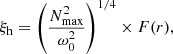 $$ \begin{aligned} \xi _{\rm h}=\left(\frac{N_{\mathrm{max} }^2}{\omega _0^2}\right)^{1/4}\times F(r), \end{aligned} $$