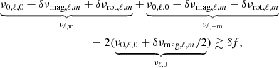 $$ \begin{aligned}&\underbrace{{\nu _{0,\ell ,0}}+\delta \nu _{\mathrm{mag} ,\ell ,m}+ \delta \nu _{\mathrm{rot} ,\ell , m}}_{{{\nu _{\ell ,\mathrm{m}}}}}+ \underbrace{{\nu _{0,\ell ,0}}+\delta \nu _{\mathrm{mag} ,\ell ,m}-\delta \nu _{\mathrm{rot} ,\ell ,m}}_{{{\nu _{\ell ,-\mathrm{m}}}}} \nonumber \\&\qquad \qquad \qquad \qquad \qquad -2(\underbrace{{\nu _{0,\ell ,0}}+\delta \nu _{\mathrm{mag} ,\ell ,m}/2}_{{{\nu _{\ell ,0}}}})\gtrsim \delta f, \end{aligned} $$