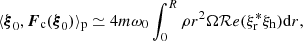 $$ \begin{aligned}&\langle \boldsymbol{\xi }_0,{\boldsymbol{F}_{\rm c}}(\boldsymbol{\xi }_0) \rangle _{\rm p} \simeq 4 m \omega _0 \int _0^R \rho r^2 \Omega {\mathcal{R} }e(\xi _{\rm r}^* \xi _{\rm h}) \mathrm{d}r, \end{aligned} $$