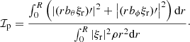 $$ \begin{aligned} {\mathcal{I} }_{\rm p}= \frac{\int _0^R{\left( \left|(r b_\theta \xi _{\rm r})\prime \right|^2 + \left|(r b_\phi \xi _{\rm r})\prime \right|^2 \right) \mathrm{d}r}}{\int _0^R{|\xi _{\rm r}|^2 {\rho }r^2 \mathrm{d}r}}\cdot \end{aligned} $$