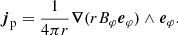 $$ \begin{aligned} {\boldsymbol{j}}_{\rm p}=\frac{1}{4\pi r}\boldsymbol{\nabla }(rB_\varphi {\boldsymbol{e}}_{\varphi })\wedge {\boldsymbol{e}}_{\varphi }. \end{aligned} $$