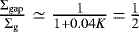 $\frac{\Sigma_{\textrm{gap}}}{\Sigma_{\textrm{g}}}\simeq\frac{1}{1+0.04K}\,{=}\,\frac{1}{2}$