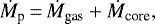 \begin{equation*} \dot{M}_{\textrm{p}}\,{=}\,\dot{M}_{\textrm{gas}}+\dot{M}_{\textrm{core}}, \end{equation*}