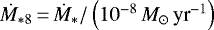 $\dot{M}_{*8}\,{=}\,\dot{M}_{*}/\left(10^{-8}\,{M_{\odot}\,\textrm{yr}^{-1}}\right)$