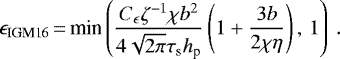 \begin{equation*} \epsilon_{\textrm{IGM16}}\,{=}\,\textrm{min}\left(\frac{C_{\epsilon}\zeta^{-1}\chi b^{2}}{4\sqrt{2\pi}\tau_{\textrm{s}}h_{\textrm{p}}}\left(1+\frac{3b}{2\chi\eta}\right),\,1\right)\.\end{equation*}