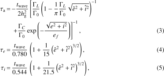 \begin{align} \tau_{\textrm{a}} \,{=}\, & {-}\frac{t_{\textrm{wave}}}{2h_{\textrm{g}}^{2}}\left[\frac{\Gamma_{L}}{\Gamma_{0}}\left(1-\frac{1}{\pi}\frac{\Gamma_{L}}{\Gamma_{0}}\sqrt{\hat{e}^{2}&#x002B;\hat{i}^{2}}\right)^{-1} \right. \nonumber \\ &\left.&#x002B;\frac{\Gamma_{C}}{\Gamma_{0}}\exp\left(-\frac{\sqrt{e^{2}&#x002B;i^{2}}}{e_{f}}\right)\right]^{-1},\\ \tau_{e} \,{=}\, & \frac{t_{\textrm{wave}}}{0.780}\,\left(1&#x002B;\frac{1}{15}\left(\hat{e}^{2}&#x002B;\hat{i}^{2}\right)^{3/2}\right),\\ \tau_{i} \,{=}\, & \frac{t_{\textrm{wave}}}{0.544}\,\left(1&#x002B;\frac{1}{21.5}\left(\hat{e}^{2}&#x002B;\hat{i}^{2}\right)^{3/2}\right),\end{align}