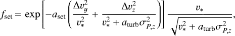 \begin{equation*} f_{\textrm{set}}\,{=}\,\exp\left[-a_{\textrm{set}}\left(\frac{\Delta v_{y}^{2}}{v_{*}^{2}}&#x002B;\frac{\Delta v_{z}^{2}}{v_{*}^{2}&#x002B;a_{\textrm{turb}}\sigma_{P,z}^{2}}\right)\right]\frac{v_{*}}{\sqrt{v_{*}^{2}&#x002B;a_{\textrm{turb}}\sigma_{P,z}^{2}}}, \end{equation*}