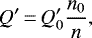 \begin{equation*} Q^{\prime}\,{=}\,Q_{0}^{\prime}\frac{n_{0}}{n}, \end{equation*}