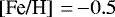 $\left[\textrm{Fe/H}\right]\,{=}\,{-}0.5$