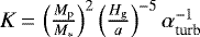 $K\,{=}\,\left(\frac{M_{\textrm{p}}}{M_{*}}\right)^{2}\left(\frac{H_{\textrm{g}}}{a}\right)^{-5}\alpha_{\textrm{turb}}^{-1}$