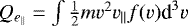 $Q_{e_{||}} = \int{\frac{1}{2}mv^2v_{||}f(v)\textrm{d}^3v}$
