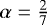 $\alpha = \frac{2}{7}$