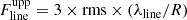 $$ \begin{aligned} F^\mathrm{upp}_{\rm line} = 3\times \mathrm{rms } \times (\lambda _{\rm line}/R) \end{aligned} $$