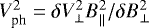 $V_{\textrm{ph}}^2 = \delta V_{\perp}^2 B_{||}^2/\delta B_{\perp}^2$